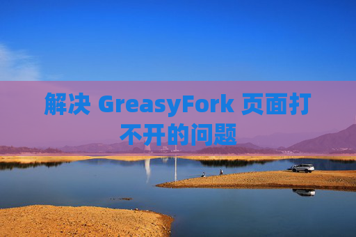 解决 GreasyFork 页面打不开的问题